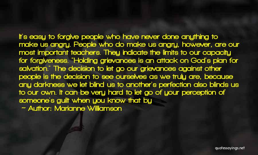 Marianne Williamson Quotes: It's Easy To Forgive People Who Have Never Done Anything To Make Us Angry. People Who Do Make Us Angry,