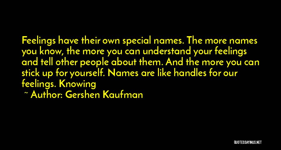 Gershen Kaufman Quotes: Feelings Have Their Own Special Names. The More Names You Know, The More You Can Understand Your Feelings And Tell