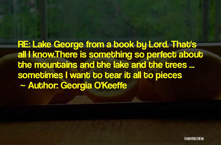 Georgia O'Keeffe Quotes: Re: Lake George From A Book By Lord. That's All I Know.there Is Something So Perfect About The Mountains And