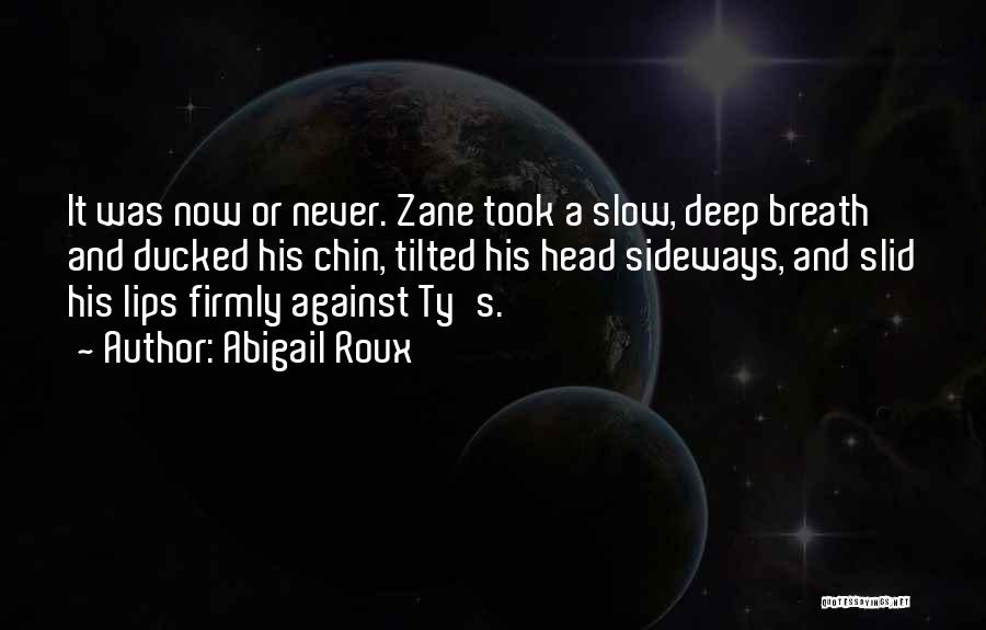 Abigail Roux Quotes: It Was Now Or Never. Zane Took A Slow, Deep Breath And Ducked His Chin, Tilted His Head Sideways, And