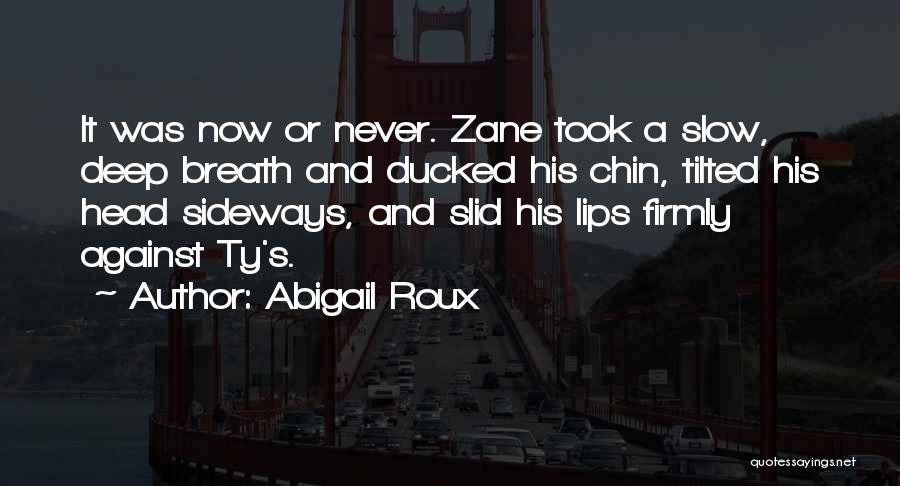 Abigail Roux Quotes: It Was Now Or Never. Zane Took A Slow, Deep Breath And Ducked His Chin, Tilted His Head Sideways, And