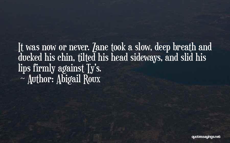 Abigail Roux Quotes: It Was Now Or Never. Zane Took A Slow, Deep Breath And Ducked His Chin, Tilted His Head Sideways, And