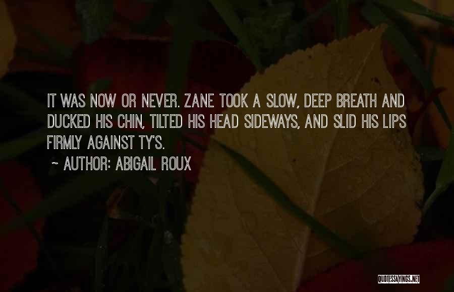 Abigail Roux Quotes: It Was Now Or Never. Zane Took A Slow, Deep Breath And Ducked His Chin, Tilted His Head Sideways, And