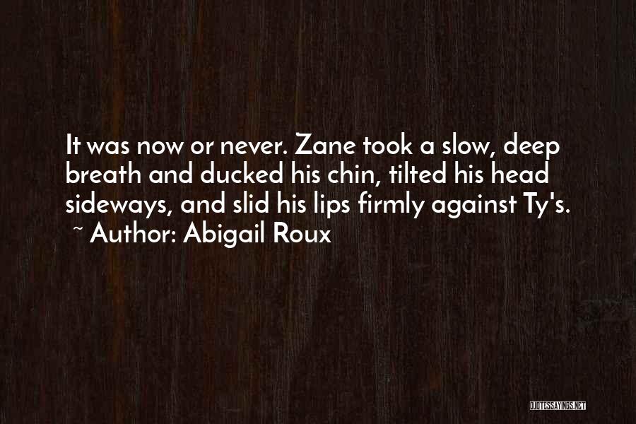 Abigail Roux Quotes: It Was Now Or Never. Zane Took A Slow, Deep Breath And Ducked His Chin, Tilted His Head Sideways, And