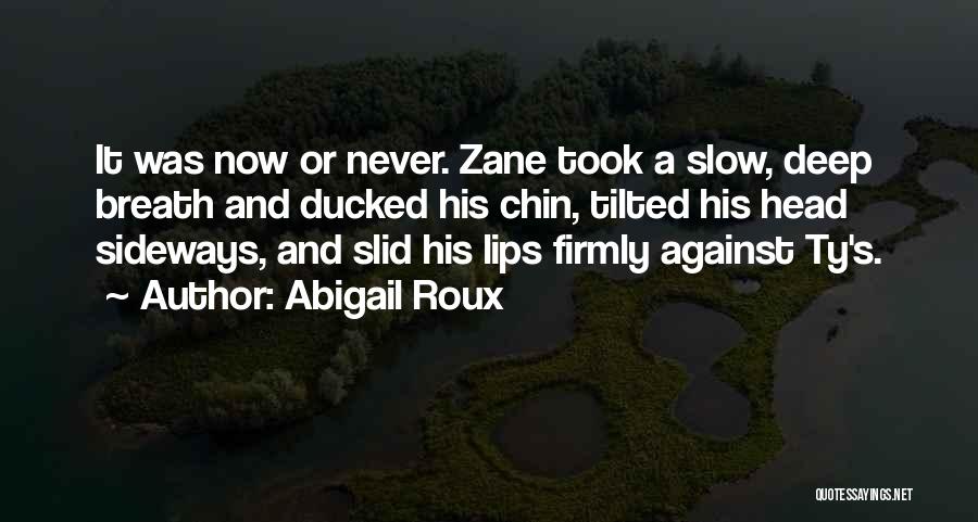 Abigail Roux Quotes: It Was Now Or Never. Zane Took A Slow, Deep Breath And Ducked His Chin, Tilted His Head Sideways, And