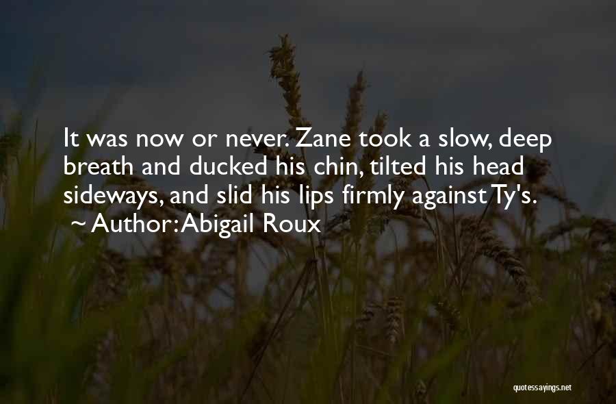 Abigail Roux Quotes: It Was Now Or Never. Zane Took A Slow, Deep Breath And Ducked His Chin, Tilted His Head Sideways, And