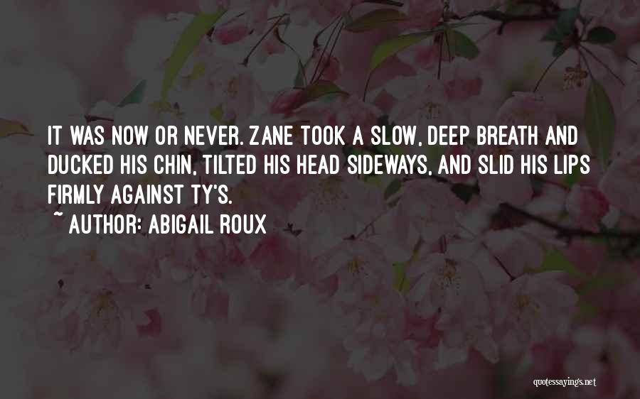 Abigail Roux Quotes: It Was Now Or Never. Zane Took A Slow, Deep Breath And Ducked His Chin, Tilted His Head Sideways, And