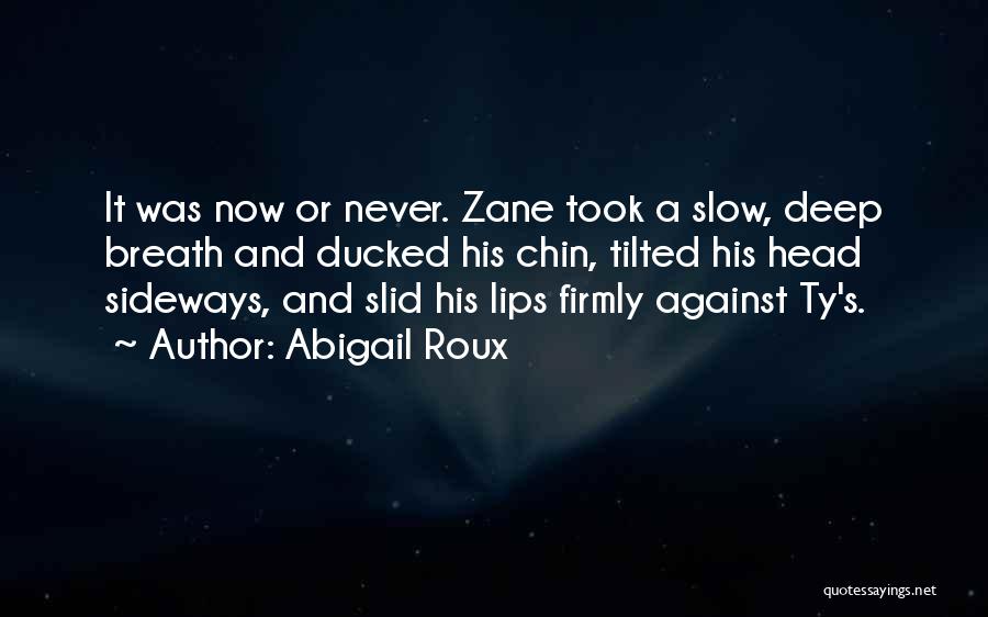 Abigail Roux Quotes: It Was Now Or Never. Zane Took A Slow, Deep Breath And Ducked His Chin, Tilted His Head Sideways, And