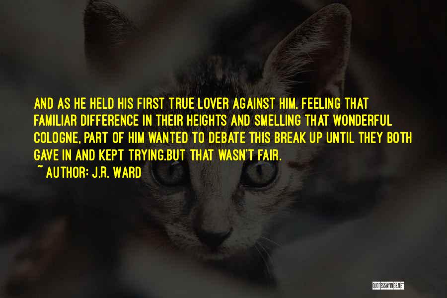J.R. Ward Quotes: And As He Held His First True Lover Against Him, Feeling That Familiar Difference In Their Heights And Smelling That
