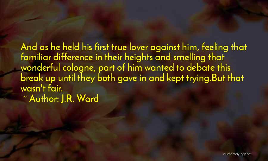 J.R. Ward Quotes: And As He Held His First True Lover Against Him, Feeling That Familiar Difference In Their Heights And Smelling That