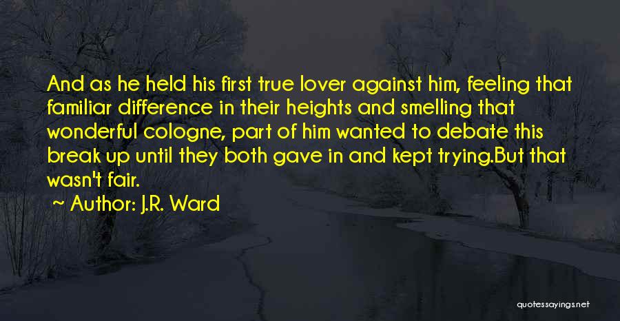 J.R. Ward Quotes: And As He Held His First True Lover Against Him, Feeling That Familiar Difference In Their Heights And Smelling That