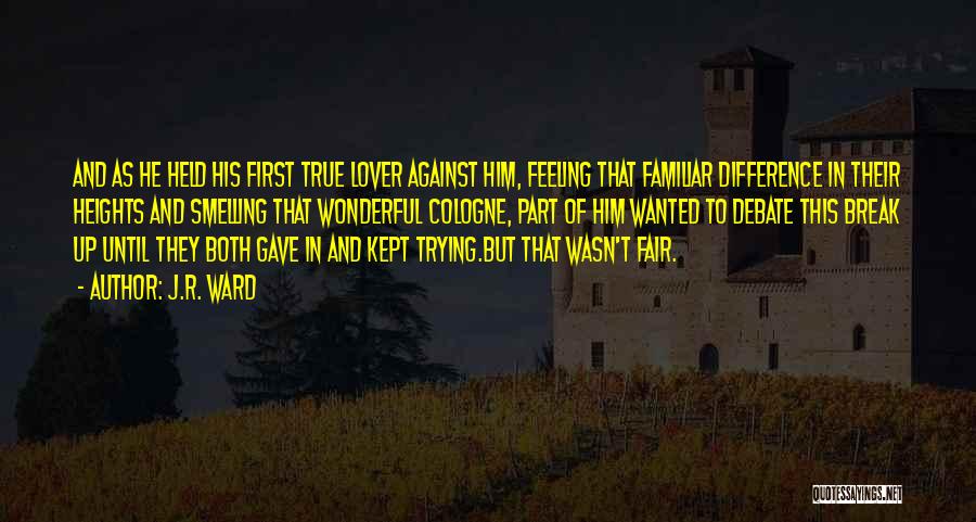 J.R. Ward Quotes: And As He Held His First True Lover Against Him, Feeling That Familiar Difference In Their Heights And Smelling That