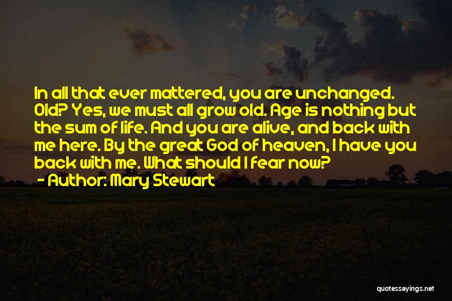 Mary Stewart Quotes: In All That Ever Mattered, You Are Unchanged. Old? Yes, We Must All Grow Old. Age Is Nothing But The