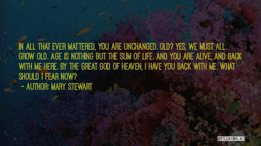 Mary Stewart Quotes: In All That Ever Mattered, You Are Unchanged. Old? Yes, We Must All Grow Old. Age Is Nothing But The