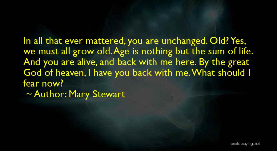 Mary Stewart Quotes: In All That Ever Mattered, You Are Unchanged. Old? Yes, We Must All Grow Old. Age Is Nothing But The