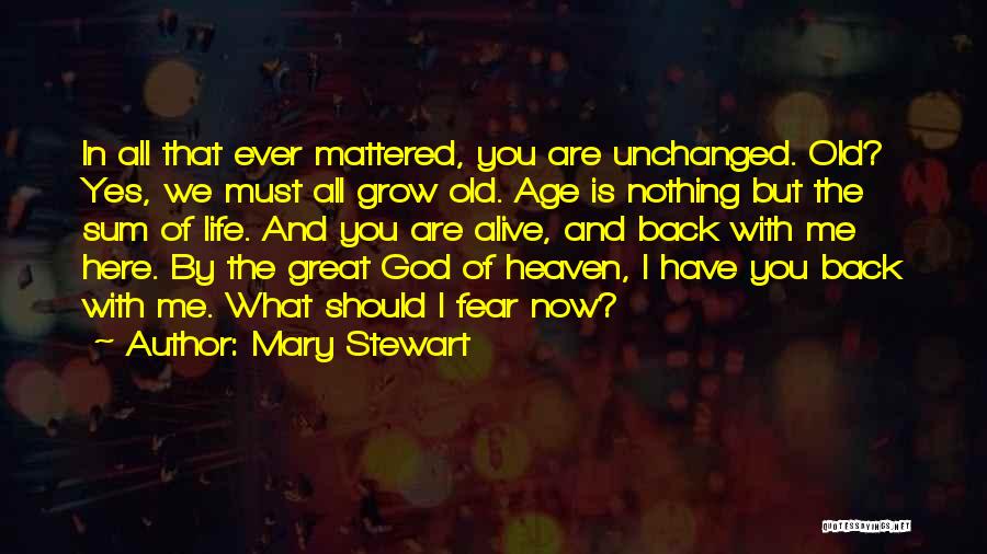 Mary Stewart Quotes: In All That Ever Mattered, You Are Unchanged. Old? Yes, We Must All Grow Old. Age Is Nothing But The