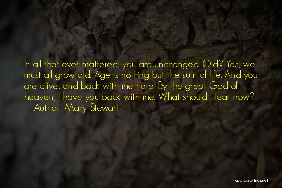 Mary Stewart Quotes: In All That Ever Mattered, You Are Unchanged. Old? Yes, We Must All Grow Old. Age Is Nothing But The