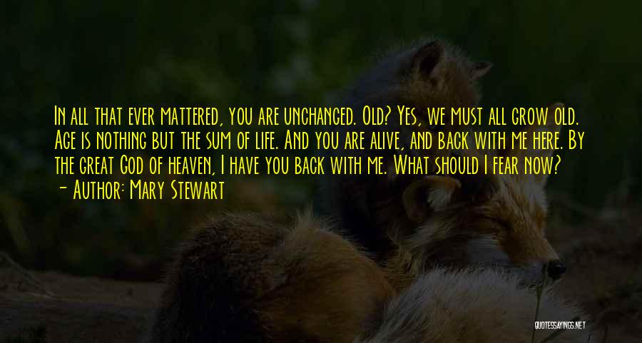 Mary Stewart Quotes: In All That Ever Mattered, You Are Unchanged. Old? Yes, We Must All Grow Old. Age Is Nothing But The