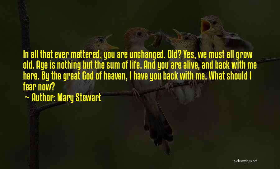 Mary Stewart Quotes: In All That Ever Mattered, You Are Unchanged. Old? Yes, We Must All Grow Old. Age Is Nothing But The