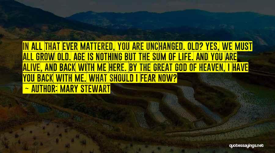 Mary Stewart Quotes: In All That Ever Mattered, You Are Unchanged. Old? Yes, We Must All Grow Old. Age Is Nothing But The