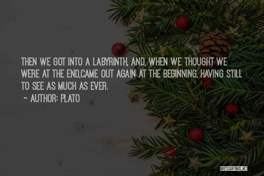 Plato Quotes: Then We Got Into A Labyrinth, And, When We Thought We Were At The End,came Out Again At The Beginning,