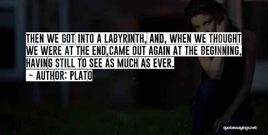 Plato Quotes: Then We Got Into A Labyrinth, And, When We Thought We Were At The End,came Out Again At The Beginning,