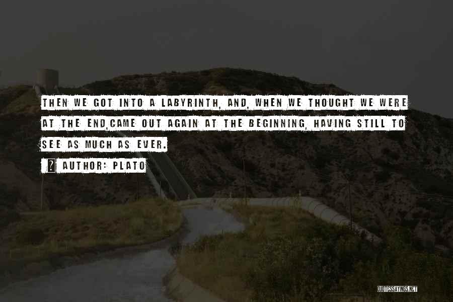 Plato Quotes: Then We Got Into A Labyrinth, And, When We Thought We Were At The End,came Out Again At The Beginning,