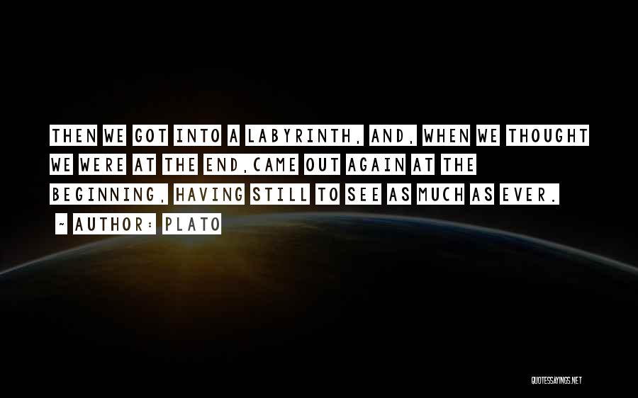 Plato Quotes: Then We Got Into A Labyrinth, And, When We Thought We Were At The End,came Out Again At The Beginning,