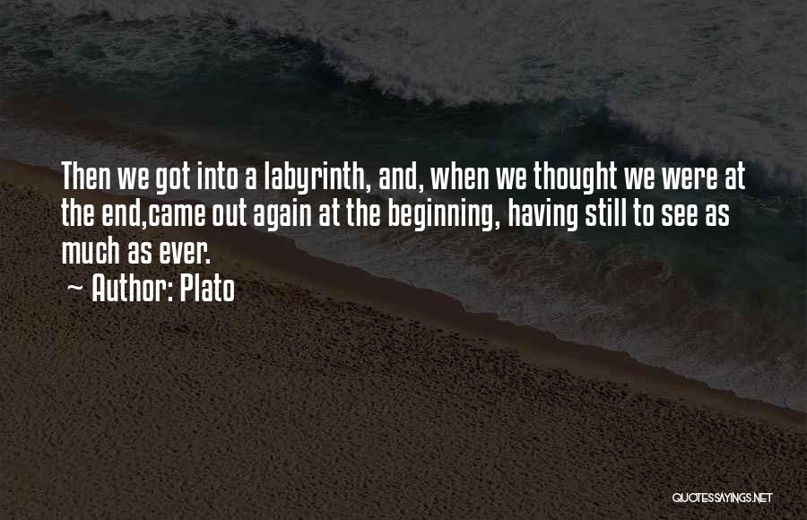 Plato Quotes: Then We Got Into A Labyrinth, And, When We Thought We Were At The End,came Out Again At The Beginning,