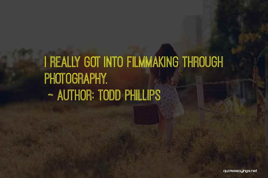 Todd Phillips Quotes: I Really Got Into Filmmaking Through Photography.