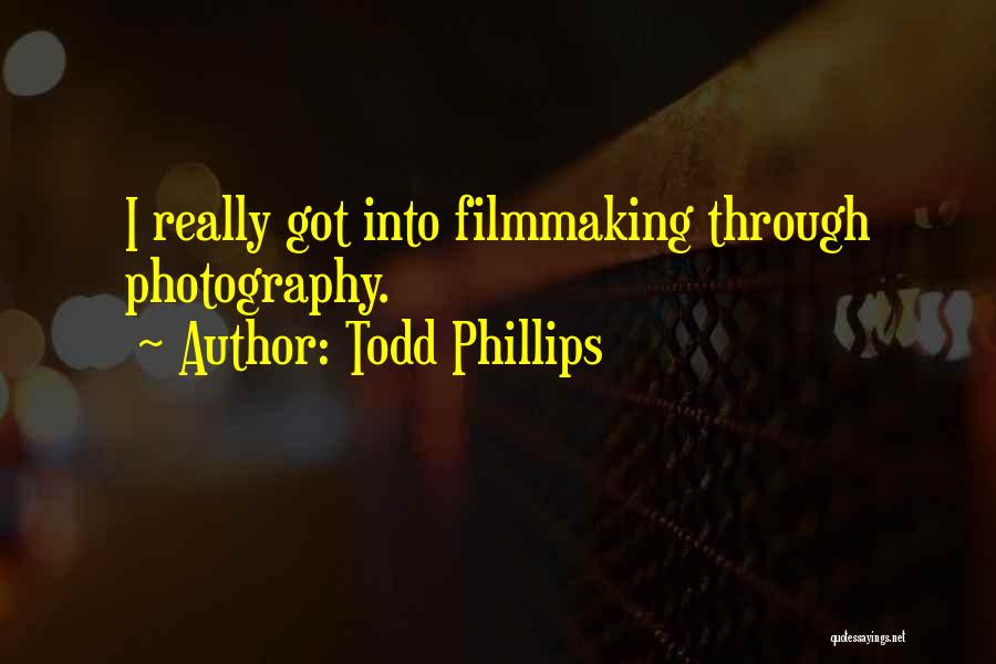 Todd Phillips Quotes: I Really Got Into Filmmaking Through Photography.