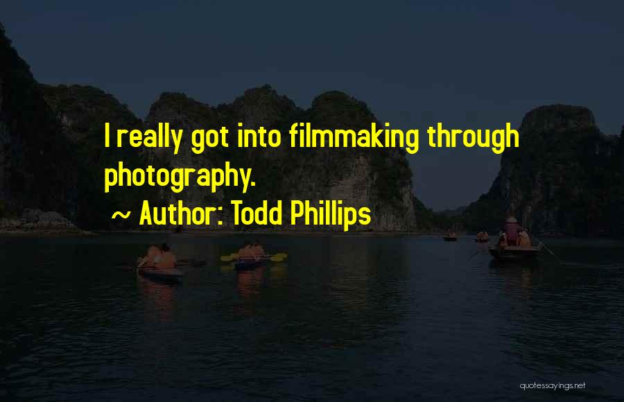 Todd Phillips Quotes: I Really Got Into Filmmaking Through Photography.