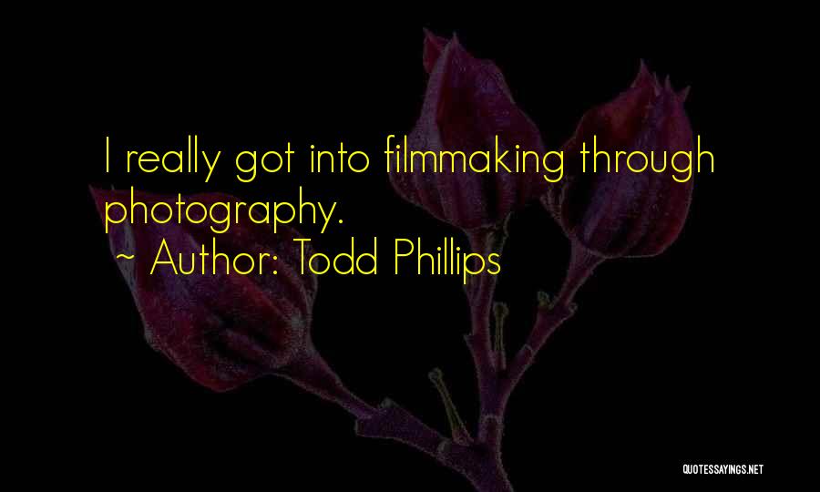 Todd Phillips Quotes: I Really Got Into Filmmaking Through Photography.