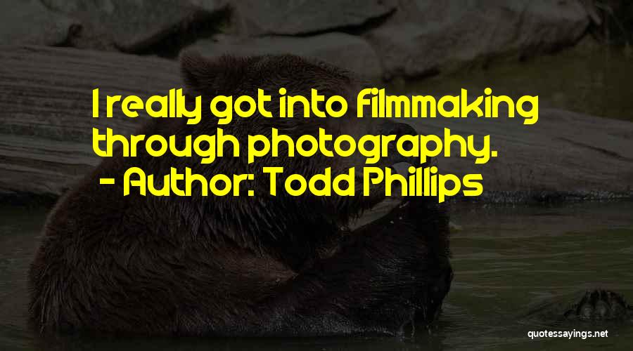 Todd Phillips Quotes: I Really Got Into Filmmaking Through Photography.