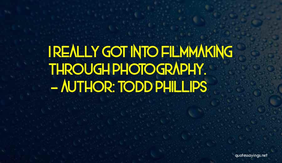 Todd Phillips Quotes: I Really Got Into Filmmaking Through Photography.
