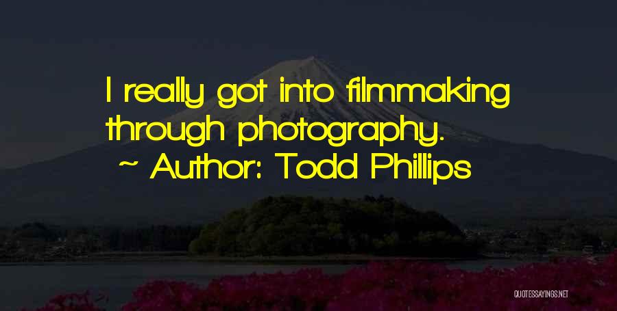 Todd Phillips Quotes: I Really Got Into Filmmaking Through Photography.
