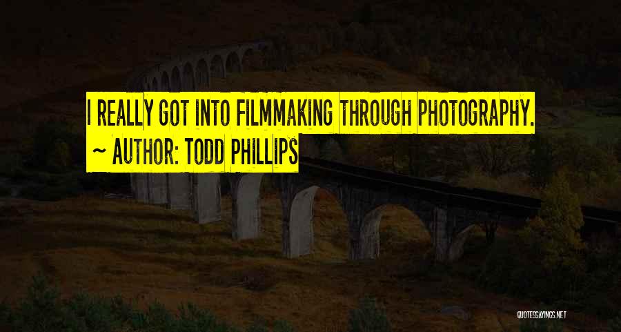 Todd Phillips Quotes: I Really Got Into Filmmaking Through Photography.