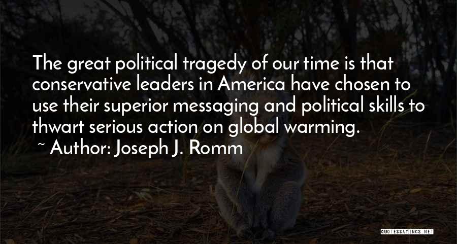 Joseph J. Romm Quotes: The Great Political Tragedy Of Our Time Is That Conservative Leaders In America Have Chosen To Use Their Superior Messaging