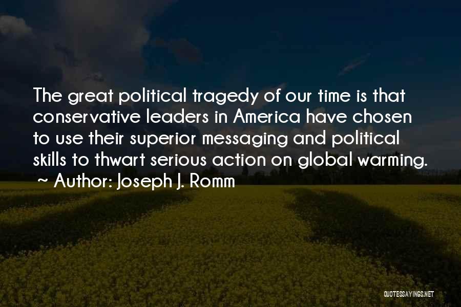 Joseph J. Romm Quotes: The Great Political Tragedy Of Our Time Is That Conservative Leaders In America Have Chosen To Use Their Superior Messaging