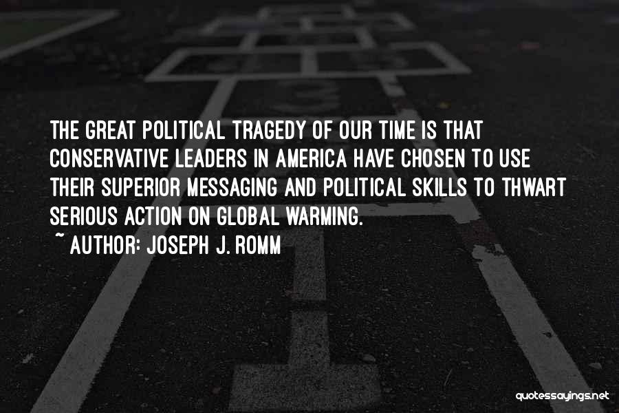 Joseph J. Romm Quotes: The Great Political Tragedy Of Our Time Is That Conservative Leaders In America Have Chosen To Use Their Superior Messaging