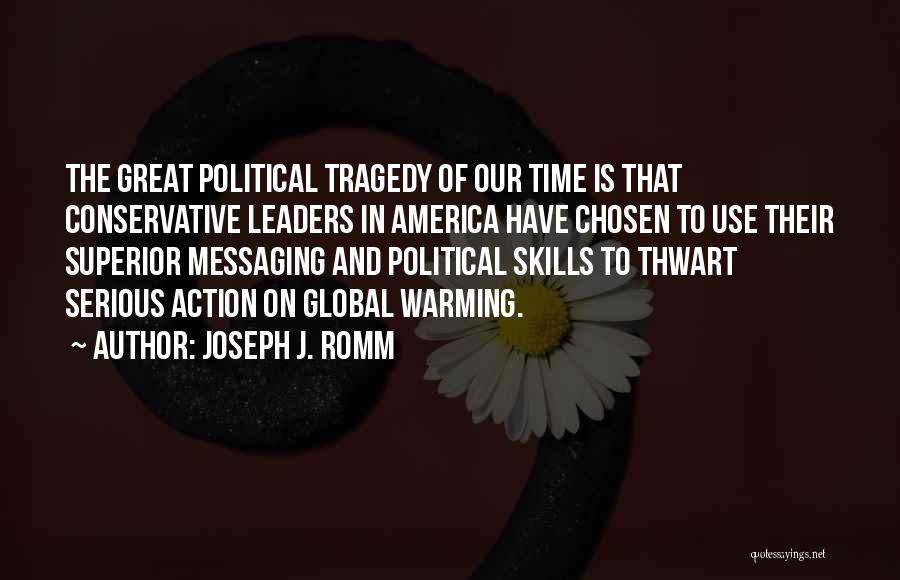 Joseph J. Romm Quotes: The Great Political Tragedy Of Our Time Is That Conservative Leaders In America Have Chosen To Use Their Superior Messaging