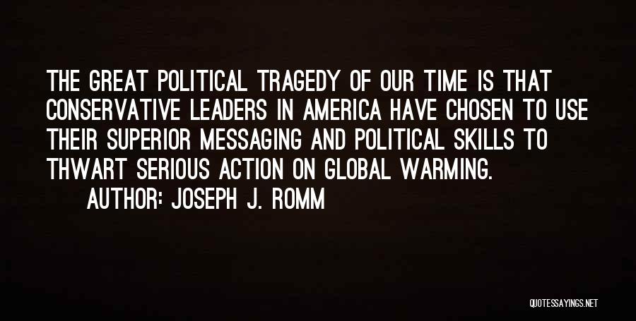 Joseph J. Romm Quotes: The Great Political Tragedy Of Our Time Is That Conservative Leaders In America Have Chosen To Use Their Superior Messaging