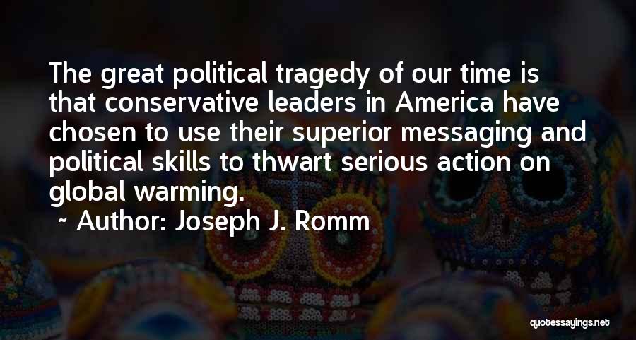 Joseph J. Romm Quotes: The Great Political Tragedy Of Our Time Is That Conservative Leaders In America Have Chosen To Use Their Superior Messaging