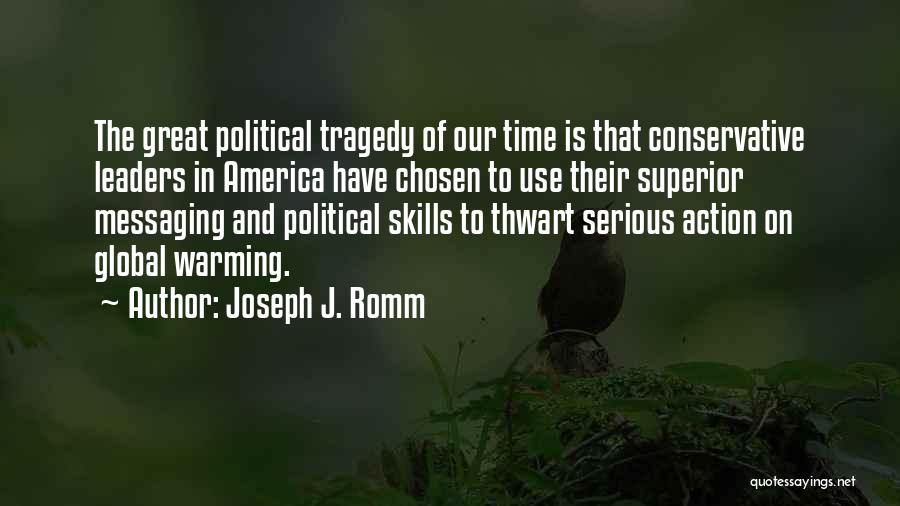 Joseph J. Romm Quotes: The Great Political Tragedy Of Our Time Is That Conservative Leaders In America Have Chosen To Use Their Superior Messaging