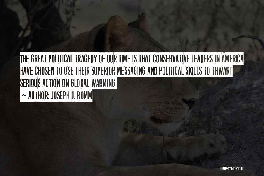 Joseph J. Romm Quotes: The Great Political Tragedy Of Our Time Is That Conservative Leaders In America Have Chosen To Use Their Superior Messaging