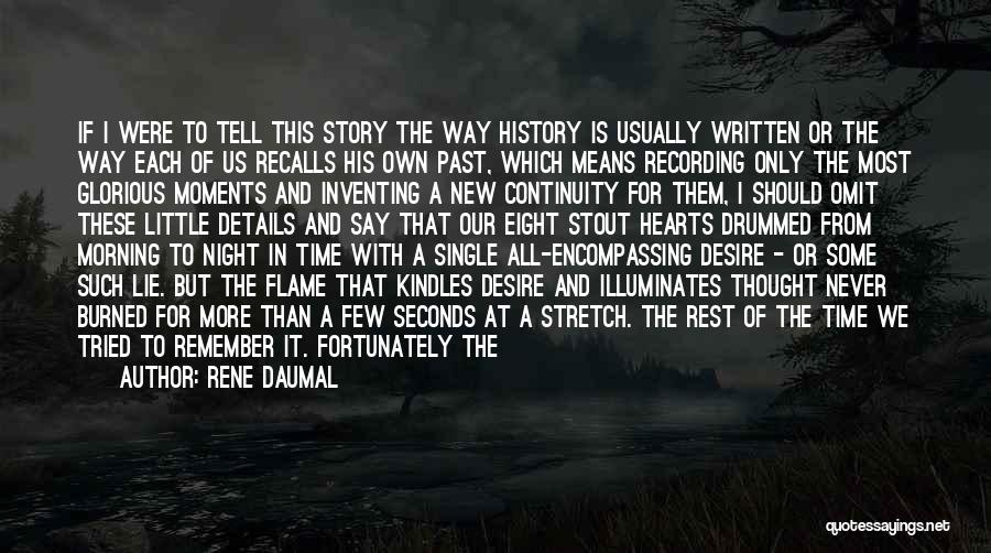 Rene Daumal Quotes: If I Were To Tell This Story The Way History Is Usually Written Or The Way Each Of Us Recalls