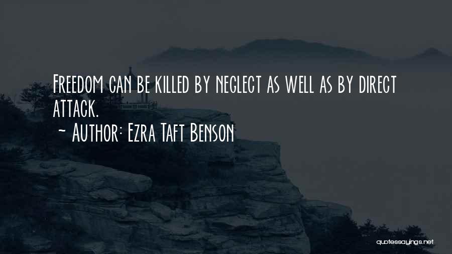 Ezra Taft Benson Quotes: Freedom Can Be Killed By Neglect As Well As By Direct Attack.