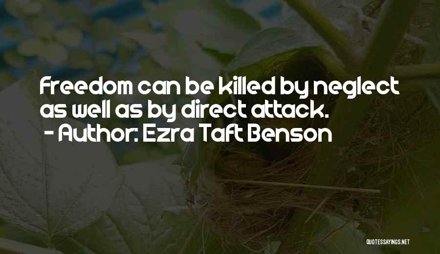 Ezra Taft Benson Quotes: Freedom Can Be Killed By Neglect As Well As By Direct Attack.