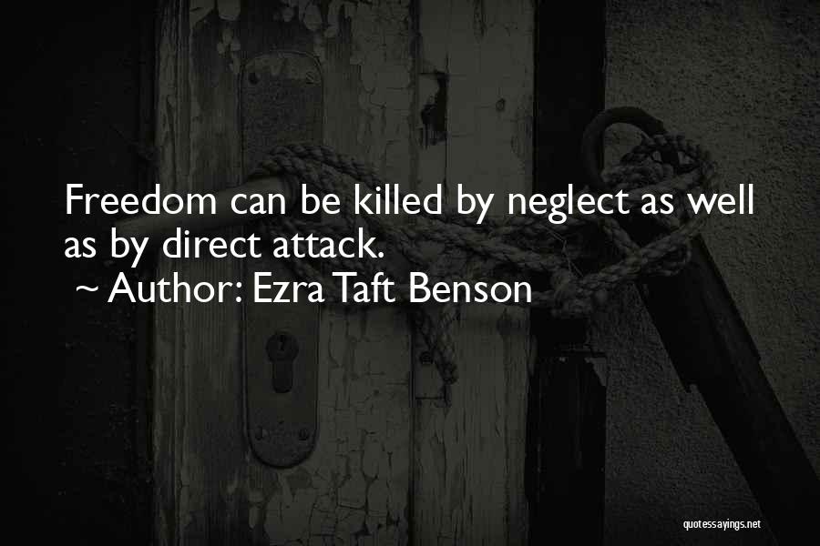 Ezra Taft Benson Quotes: Freedom Can Be Killed By Neglect As Well As By Direct Attack.