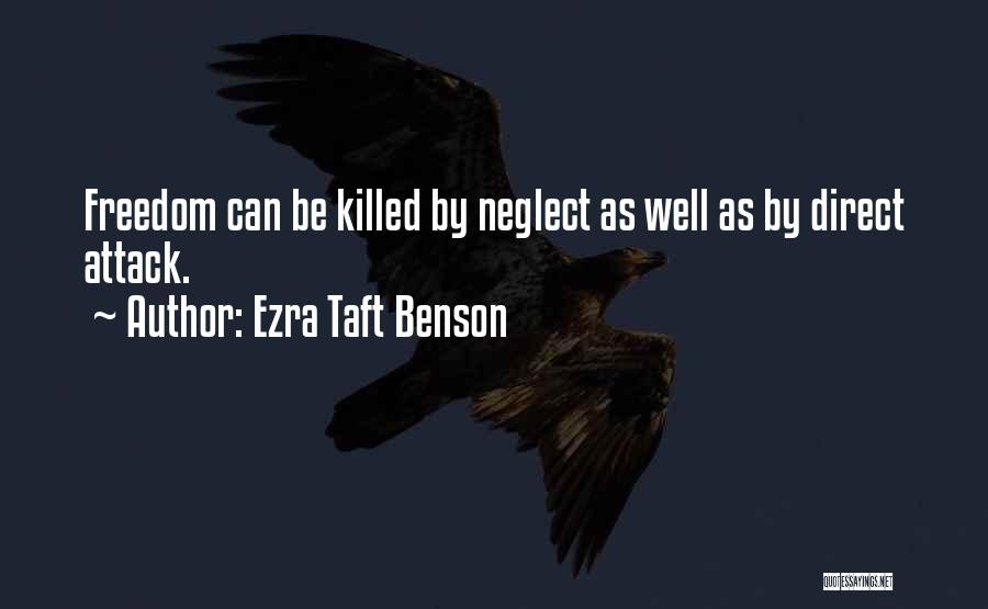 Ezra Taft Benson Quotes: Freedom Can Be Killed By Neglect As Well As By Direct Attack.